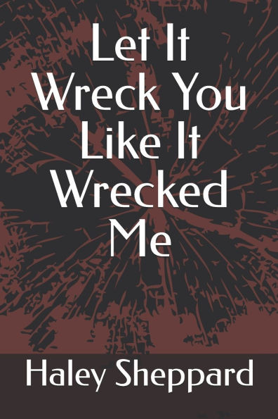 Let it wreck you like it wrecked me