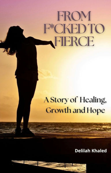 From F*cked to Fierce: A Story of Healing, Growth, and Hope