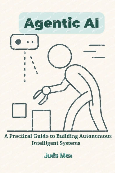 Agentic AI: A Practical Guide to Building Autonomous Intelligent Systems-From Theory to Implementation of Autonomous Artificial intelligence