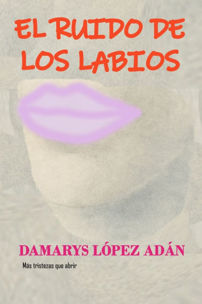 El ruido de los labios: Más tristezas que abrir