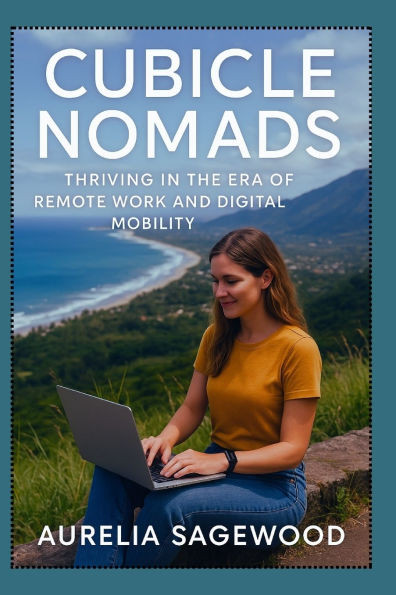 Cubicle Nomads: Thriving in the Era of Remote Work and Digital Mobility