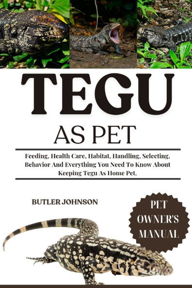 Tegu as Pet: Feeding, Health Care, Habitat, Handling, Selecting, Behavior And Everything You Need To Know About Keeping Tegu As Home Pet.