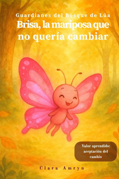 Brisa, la mariposa que no quería cambiar: Cuento infantil ilustrado en español sobre la importancia de aceptar el cambio - Libros con valores para niñ