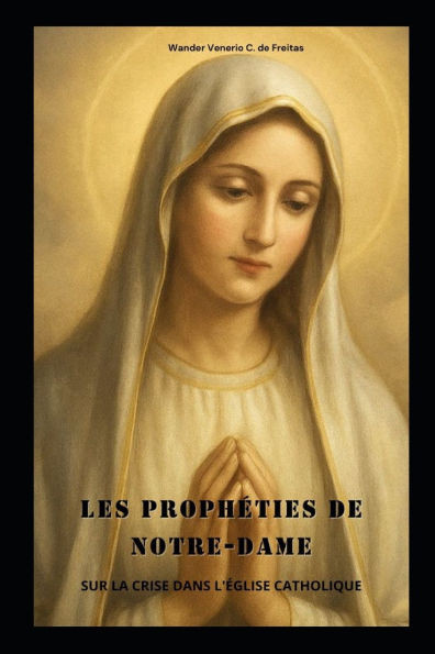 Les Prophéties de Notre-Dame: Sur La Crise Dans l'Église Catholique