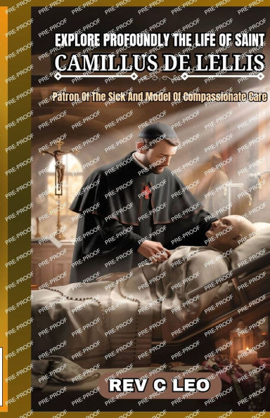 Explore Profoundly the Life of Saint Camillus de Lellis: Patron Of The Sick And Model Of Compassionate Care