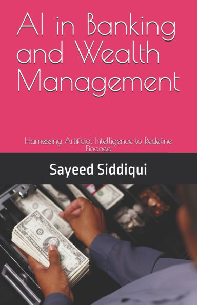 AI in Banking and Wealth Management: Harnessing Artificial Intelligence to Redefine Finance