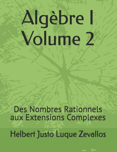Algèbre I Volume 2: Des Nombres Rationnels aux Extensions Complexes