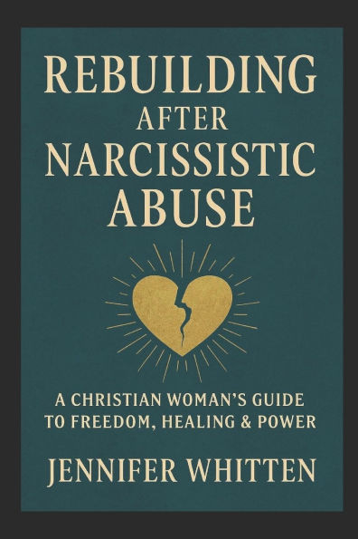 Rebuilding After Narcissistic Abuse: A Christian Woman's Guide to Freedom, Healing & Power