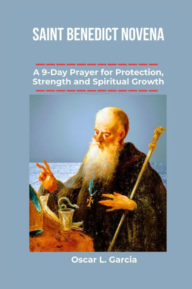 Saint Benedict Novena: A 9-Day Prayer for Protection, Strength and Spiritual Growth
