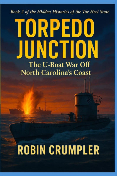 Torpedo Junction: The U-Boat War Off North Carolina's Coast