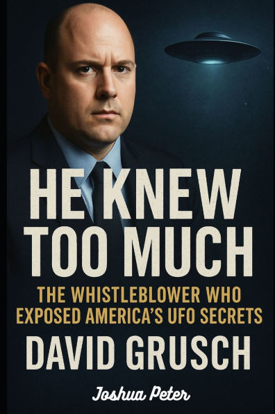 He Knew Too Much: The Whistleblower Who Exposed America's UFO Secrets (David Grusch).