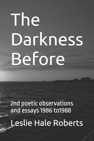 The Darkness Before: 2nd poetic observations and essays 1986 to1988