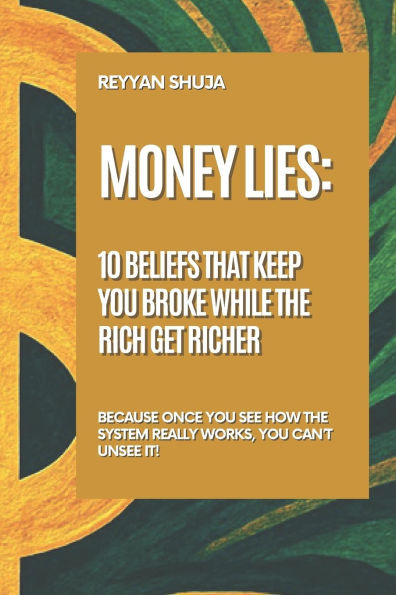 Money Lies- 10 Beliefs That Keep You Broke While the Rich Get Richer
