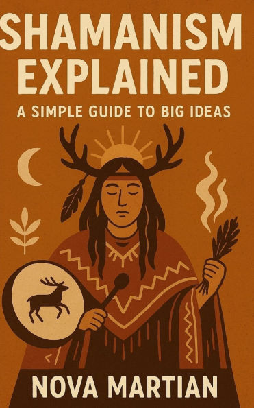 Shamanism Explained: A Simple Guide to Big Ideas