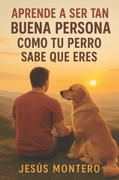 Aprende a Ser Tan Buena Persona Como Tu Perro Sabe Que Eres