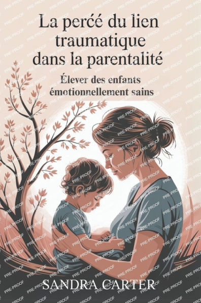 La Percée Du Lien Traumatique dans la Parentalité: Élever des enfants émotionnellement sains