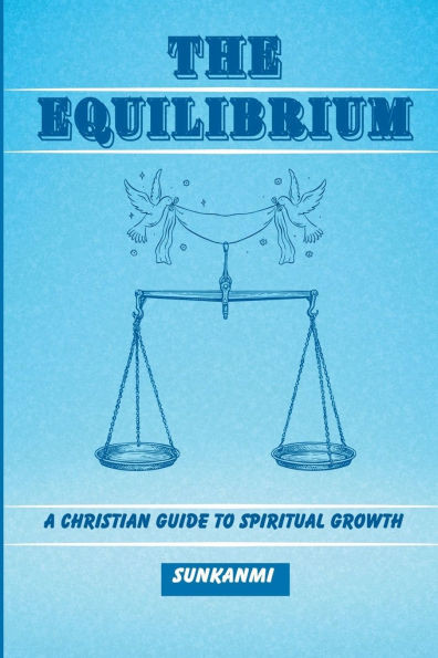 The Equilibrium: A Christian Guide To Spiritual Growth
