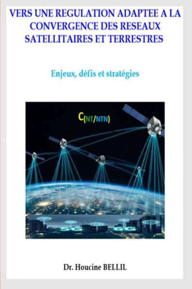 Vers une régulation adaptée à la convergence des réseaux satellitaires et terrestres -: Enjeux, défis et stratégies