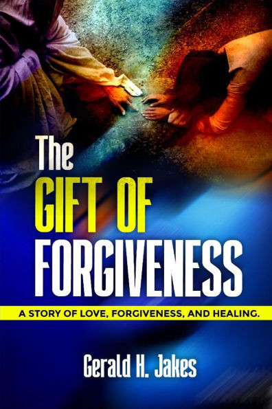 The Gift of Forgiveness: A Story of Love, Forgiveness, and Healing
