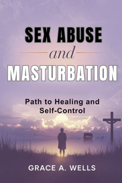 Sex Abuse and Masturbation: Path to Healing and Self Control