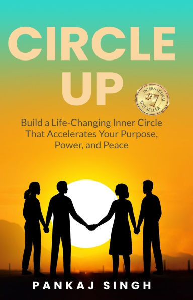 Circle Up: Build a Life-Changing Inner Circle That Accelerates Your Purpose, Power, and Peace