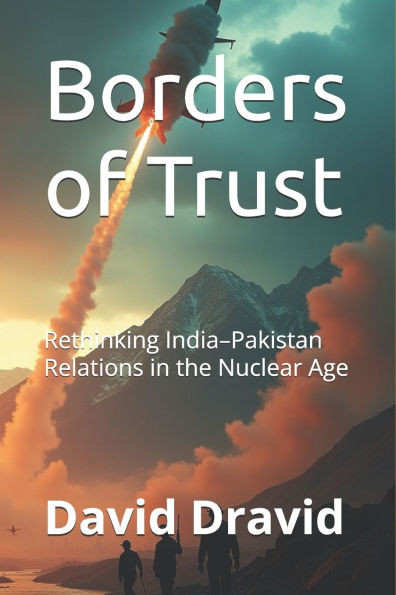 Borders of Trust: Rethinking India-Pakistan Relations in the Nuclear Age