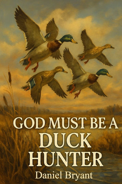 God Must Be a Duck Hunter: The Call of a Lifetime