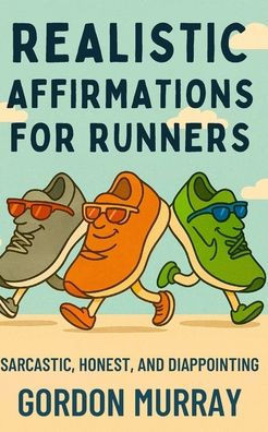 Realistic Affirmations for Runners: A Sarcastic Gag Book of Affirmations to Laugh Through Every Mile