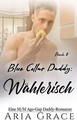 Blue Collar Daddy: Wählerisch: MM Age Play Age Gap Daddy Romanze