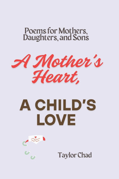 A Mother's Heart, A Child's Love: Poems for Mothers, Daughters, and Sons