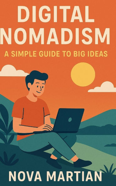 Digital Nomadism: A Simple Guide to Big Ideas