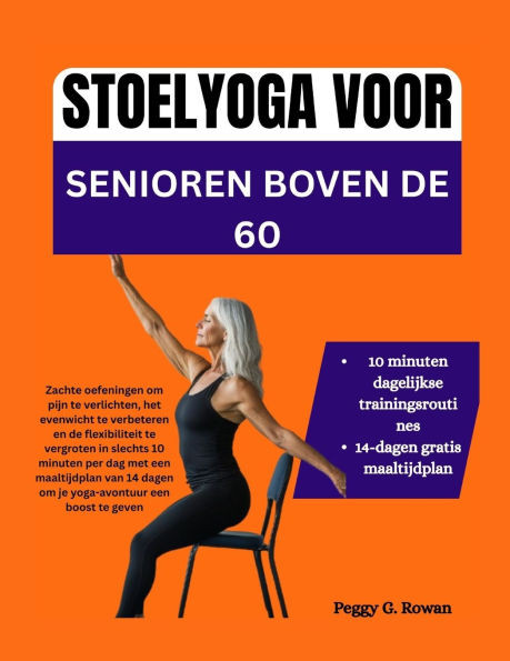 Stoelyoga Voor Senioren Boven de 60: Zachte oefeningen om pijn te verlichten, het evenwicht te verbeteren en de flexibiliteit te vergroten in slechts