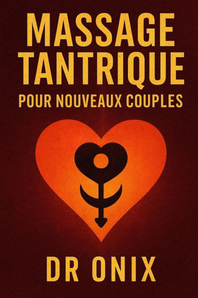 Massage Tantrique Pour Nouveaux Couples: Comment créer une connexion profonde et intime dès le départ avec une technique de massage sensoriel en SEULE