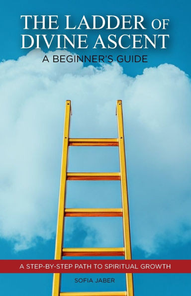 The Ladder of Divine Ascent: A Beginner's Guide: A Step-by-Step Path to Spiritual Growth