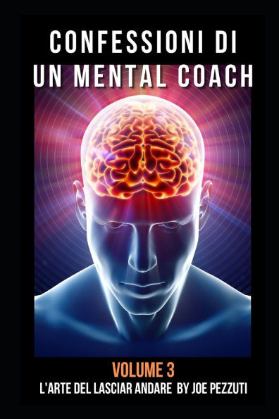 Confessioni di un Mental Coach Volume 3: Storie Vere Di Crescita Personale L'arte del Lasciare Andare