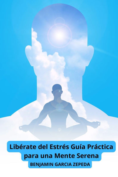 Libérate del Estrés Guía Práctica para una Mente Serena