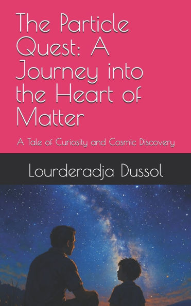 The Particle Quest: A Journey into the Heart of Matter: A Tale of Curiosity and Cosmic Discovery
