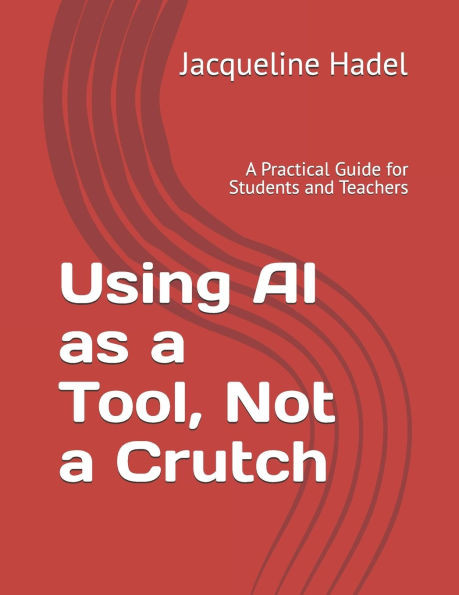Using AI as a Tool, Not a Crutch: A Practical Guide for Students and Teachers