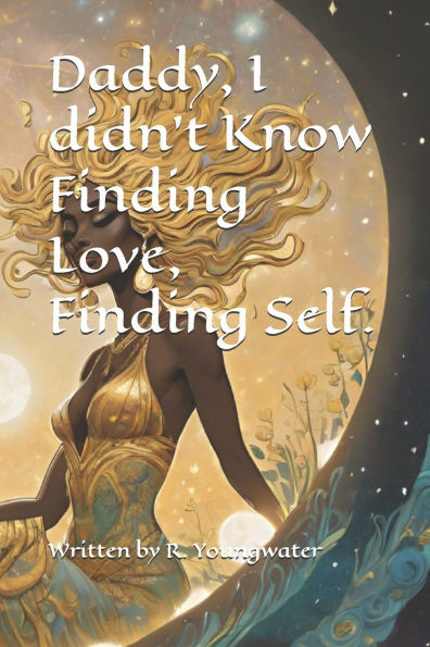 Daddy, I didn't Know Finding love, Finding Self
