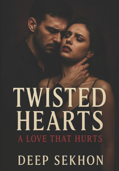 Twisted Hearts: A Love That Hurts: A Dark Romance of Obsession, Secrets, and a Dangerous Love
