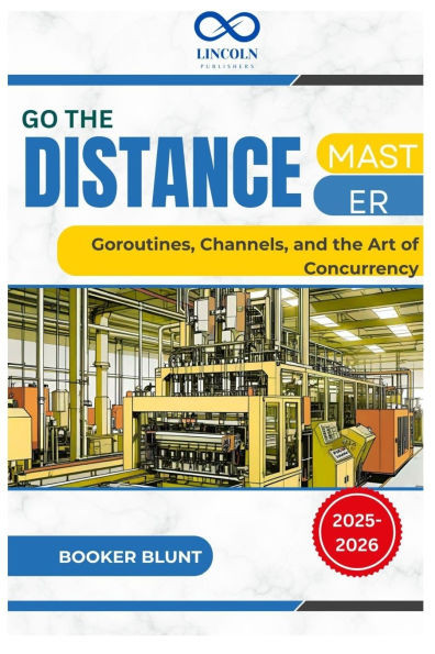 Go the Distance: Master Goroutines, Channels, and the Art of Concurrency