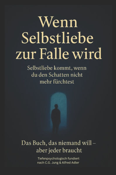 Schattenarbeit: Wenn Selbstliebe zur Falle wird: Selbstliebe kommt wenn du den Schatten nicht mehr fürchtest
