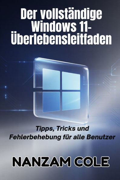 Der vollständige Windows 11-Überlebensleitfaden: Tipps, Tricks und Fehlerbehebung für alle Benutzer