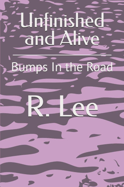 Unfinished and Alive: Bumps In the Road