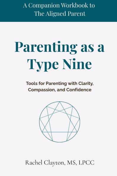 Parenting as a Type Nine: Tools for Parenting with Clarity, Compassion, and Confidence