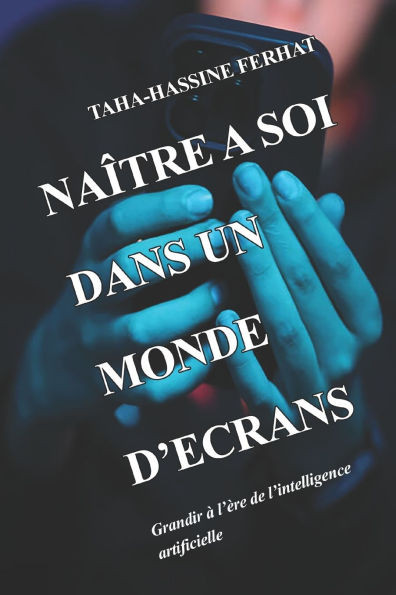 Naître a Soi Dans Un Monde d'Ecrans: Grandir à l'ère de l'intelligence artificielle