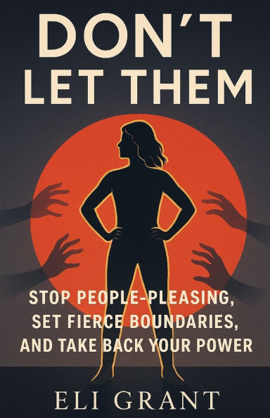 Don't Let Them: Stop People-Pleasing, Set Fierce Boundaries, and Take Back Your Power