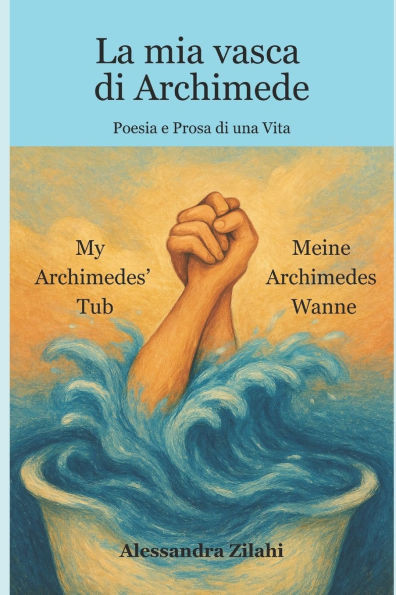 La mia vasca di Archimede: poesia e prosa di una vita