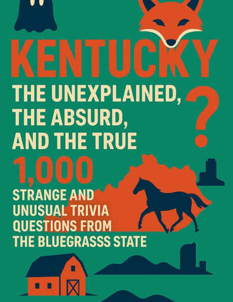 Kentucky: The Unexplained, The Absurd and The True