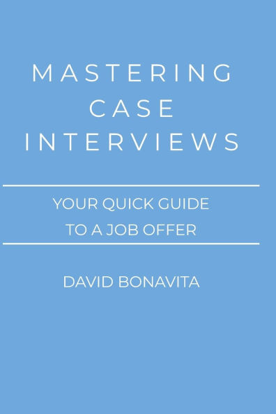 Mastering Case Interviews: Your quick guide to a job offer